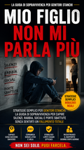MIO FIGLIO NON MI PARLA PIU' - CAPIRLO. RAGGIUNGERLO. RITROVARSI.